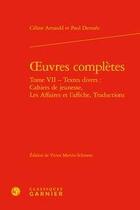 Couverture du livre « Oeuvres complètes t.7 ; textes divers : textes divers : cahiers de jeunesse, les affaires et l'affiche, traductions » de Celine Arnauld et Paul Dermee aux éditions Classiques Garnier