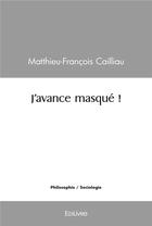 Couverture du livre « J'avance masque ! » de Cailliau M-F. aux éditions Edilivre