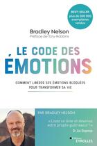 Couverture du livre « Le code des émotions : comment libérer ses émotions bloquées pour transformer sa vie » de Nelson Bradley aux éditions Eyrolles