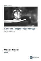 Couverture du livre « Contre l'esprit du temps - explications » de Alain De Benoist aux éditions La Nouvelle Librairie