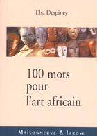 Couverture du livre « 100 Mots Pour Comprendre L'Art Africain » de Despiney E aux éditions Maisonneuve Larose