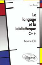 Couverture du livre « Le langage et la bibliotheque c++ norme iso » de Garreta Henri aux éditions Ellipses