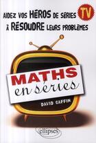 Couverture du livre « Maths en séries » de David Caffin aux éditions Ellipses