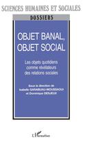 Couverture du livre « OBJET BANAL, OBJET SOCIAL : Les objets quotidiens comme révélateurs des relations sociales » de Desjeux Dominique et Isabelle Garabuau-Moussaoui aux éditions L'harmattan