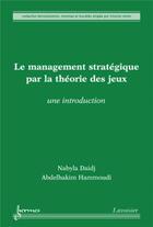 Couverture du livre « Le management stratégique par la théorie des jeux : une introduction : une introduction » de Abdelhakim Hammoudi et Nabyla Daidj aux éditions Hermes Science Publications