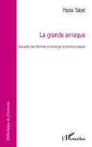 Couverture du livre « La grande arnaque - sexualite des femmes et echange economico-sexuel » de Paola Tabet aux éditions L'harmattan