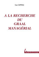 Couverture du livre « A La Recherche Du Graal Managerial » de Guy Cappeau aux éditions Societe Des Ecrivains