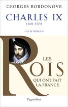 Couverture du livre « Charles IX ; 1560-1574 ; fils de Henri II » de Georges Bordonove aux éditions Pygmalion