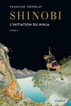 Couverture du livre « Shinobi Tome 2 : l'initiation du ninja » de Francine Tremblay aux éditions Fides