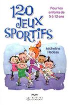 Couverture du livre « 120 jeux sportifs - pour les enfants de 5 a 12 ans » de Nadeau Micheline aux éditions Quebecor
