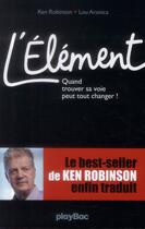 Couverture du livre « L'élément ; quand trouver sa voie peut tout changer ! » de Ken Robinson aux éditions Play Bac