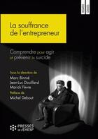 Couverture du livre « La souffrance de l'entrepreneur ; comprendre pour agir et prévenir le suicide » de Jean-Luc Douillard et Marc Binnie et Marick Fevre aux éditions Ehesp