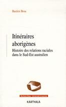 Couverture du livre « Itinéraires aborigènes ; histoire des relations raciales dans le Sud-Est australien » de Bastien Bosa aux éditions Karthala