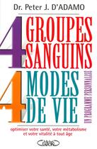 Couverture du livre « 4 groupes sanguins 4 modes de vie ; un programme personnalisé ; optimiser votre santé, votre métabolisme et votre vitalité à tout âge » de Peter J. D' Adamo aux éditions Michel Lafon