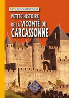 Couverture du livre « Petite histoire de la vicomté de Carcassonne » de J.P Cros-Mayrevieille aux éditions Editions Des Regionalismes