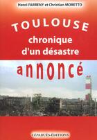 Couverture du livre « TOULOUSE CHRONIQUE D'UN DESATRE ANNONCE » de Farreny/Moretto aux éditions Cepadues