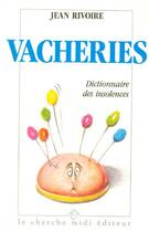 Couverture du livre « Vacheries, petit dictionnaire des insolences » de Jean Rivoire aux éditions Cherche Midi