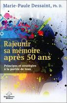 Couverture du livre « Rajeunir sa mémoire après 50 ans : principes et stratégies à la portée de tous » de Marie-Paule Dessaint aux éditions Dauphin Blanc