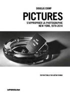 Couverture du livre « Pictures ; s'approprier la photographie, New York 1979-2014 » de Douglas Crimp aux éditions Point Du Jour
