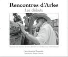 Couverture du livre « Rencontres d'Arles ; les débuts ; quand une réunion d'amis devient un rendez-vous international » de Denis Barrau aux éditions Geimo Creations