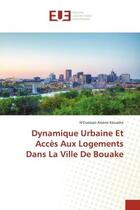 Couverture du livre « Dynamique urbaine et acces aux logements dans la ville de bouake » de Kouadio N A. aux éditions Editions Universitaires Europeennes