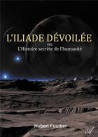 Couverture du livre « L'iliade dévoilée ; ou l'Histoire secrète de l'humanité » de Hubert Fourtier aux éditions Atramenta