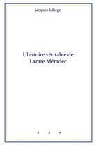 Couverture du livre « L'histoire véritable de Lazare Méradec » de Jacques Lafarge aux éditions Librinova