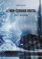 Couverture du livre « Le non-écrivain digital Tome 1 : rencontre » de Philippe Raspail aux éditions Verone