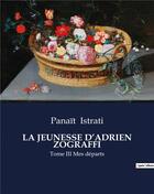 Couverture du livre « LA JEUNESSE D'ADRIEN ZOGRAFFI : Tome III Mes départs » de Panait Istrati aux éditions Culturea