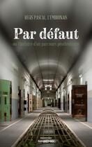 Couverture du livre « Par défaut ou l'histoire d'un parcours pénitentiaire » de Régis Pascal aux éditions Editions Maia
