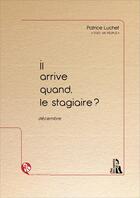 Couverture du livre « Il arrive quand, le stagiaire ? » de Patrice Luchet aux éditions L'ire Des Marges