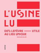 Couverture du livre « L'usine LU, des Lefèvre-Utile au lieu unique » de Pascaline Vallee aux éditions Revue 303