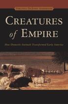 Couverture du livre « Creatures of Empire: How Domestic Animals Transformed Early America » de Anderson Virginia Dejohn aux éditions Oxford University Press Usa