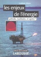 Couverture du livre « Les Enjeux De L'Energie ; Petrole, Nucleaire, Et Apres ? (2e Edition) » de Ludovic Mons aux éditions Larousse