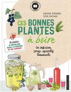 Couverture du livre « Ces bonnes plantes à boire ; 30 plantes à récolter dans la nature et au jardin ! » de Caroline Calendula et Emilie Cuissard aux éditions Larousse