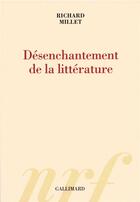 Couverture du livre « Le désenchantement de la littérature » de Richard Millet aux éditions Gallimard