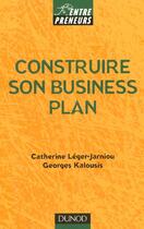 Couverture du livre « Construire Son Business Plan » de Catherine Leger-Jarniou et Georges Kalousis aux éditions Dunod