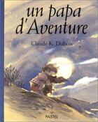 Couverture du livre « Un papa d'aventure » de Claude K. Dubois aux éditions Ecole Des Loisirs
