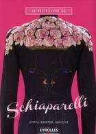 Couverture du livre « Le petit livre de Schiaparelli » de Emma Baxter-Wright aux éditions Eyrolles