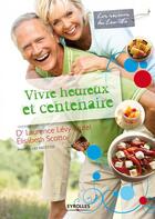 Couverture du livre « Vivre heureux et centenaire » de Laurence Levy-Dutel et Elisabeth Scotto et Edouard Sicot aux éditions Eyrolles