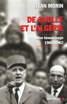 Couverture du livre « De Gaulle En Algerie. Mon Temoignage (1960-1962) » de Jean Morin aux éditions Albin Michel