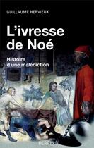 Couverture du livre « L'ivresse de Noé ; histoire d'une malédiction » de Guillaume Hervieux aux éditions Perrin