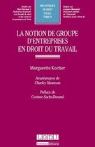 Couverture du livre « Le notion de groupe d'entreprise en droit du travail » de Marguerite Kocher aux éditions Lgdj