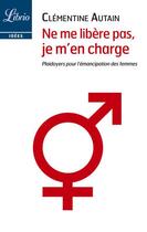 Couverture du livre « Ne me libère pas, je m'en charge ; plaidoyers pour l'émancipation des femmes » de Clementine Autain aux éditions J'ai Lu