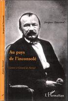 Couverture du livre « Au pays de l'inconsolé ; lettres à Gérard de Nerval » de Jacques Taurand aux éditions L'harmattan