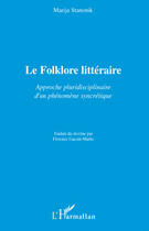 Couverture du livre « Le folklore littéraire ; approche pluridisciplinaire d'un phénomène syncrétique » de Marija Stanonik aux éditions Editions L'harmattan