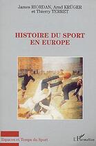 Couverture du livre « Histoire du sport en Europe » de Thierry Terret et James Riordan et Arnd Kruger aux éditions Editions L'harmattan