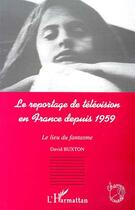 Couverture du livre « Le reportage de television en france depuis 1959 - le lieu du fantasme » de David Buxton aux éditions Editions L'harmattan