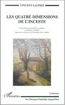 Couverture du livre « LES QUATRE DIMENSIONS DE L'INCESTE : Compréhension factuelle, psychique, systémique et éthique - Approche intégrative de la thérapie chez l'adulte » de Vincent Laupies aux éditions Editions L'harmattan