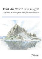 Couverture du livre « Vent du Nord m'a soufflé : Poèmes initiatiques à la foi scandinave » de A. Niele aux éditions Books On Demand